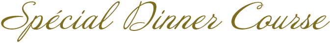 Spécial Dinner Course