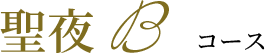 聖夜Bコース
